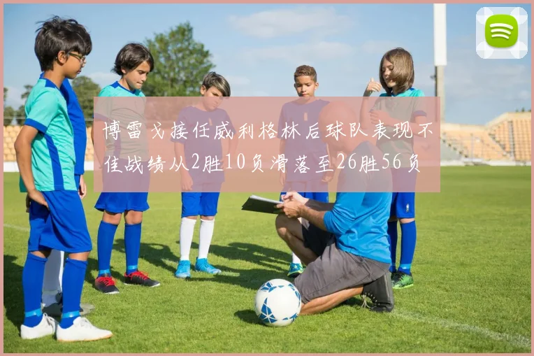 博雷戈接任威利格林后球队表现不佳战绩从2胜10负滑落至26胜56负