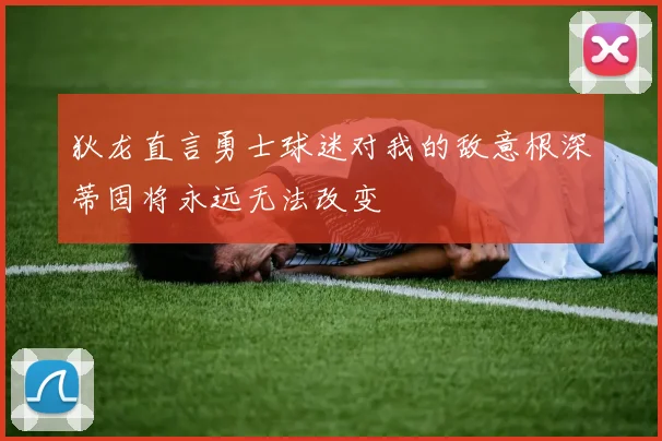 狄龙直言勇士球迷对我的敌意根深蒂固将永远无法改变