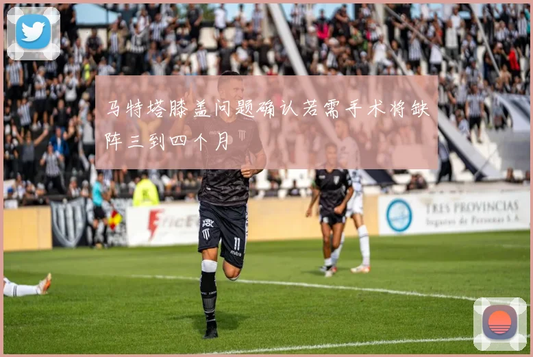 马特塔膝盖问题确认若需手术将缺阵三到四个月